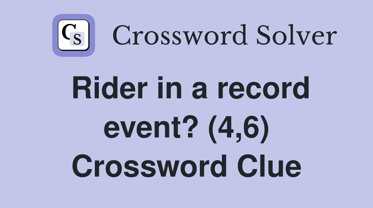Rider in a record event? (4,6) Crossword Clue Answers Crossword Solver